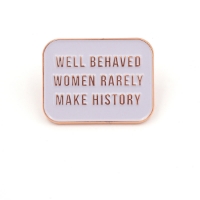 Well Behaved Women Rarely Make History Pin