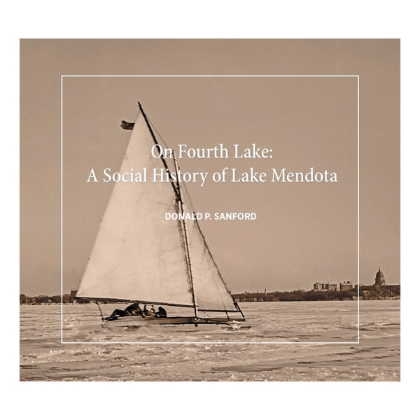 On Fourth Lake: A Social History of Lake Mendota