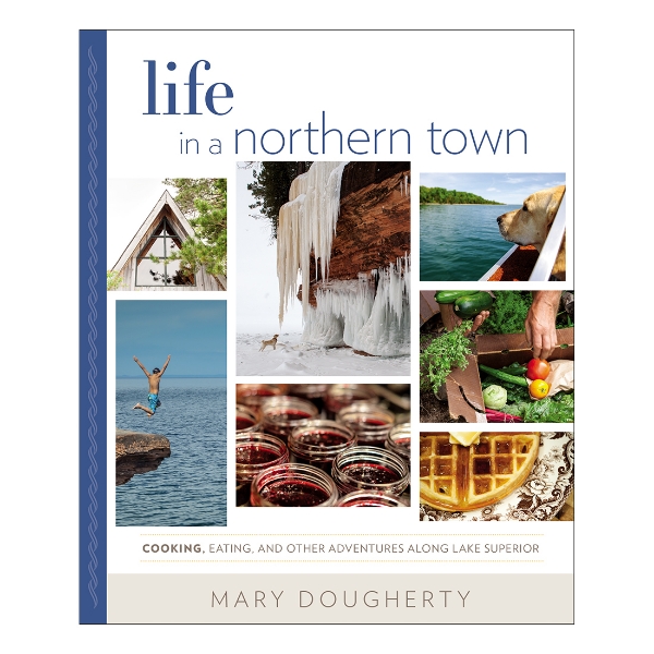 Life in a Northern Town: Cooking, Eating, and Other Adventures along Lake Superior