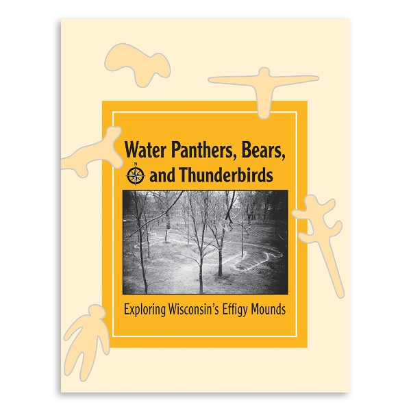 Cover of Water Panthers, Bears, Thunderbirds: Exploring Wisconsin’s Effigy Mounds with illustrations of mound shapes and a black and white photo showing a mound outlined in the woods.