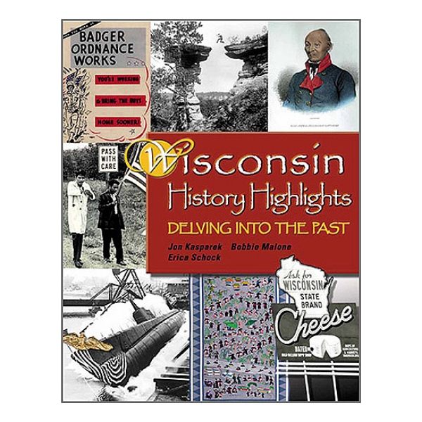 Book cover of "Wisconsin History Highlights" by Jon Kasparek, Bobbie Malone & Erica Schock showing a collage of images that reflect Wisconsin history and heritage, like a representation of Hmong immigration, a cheese billboard, a Badger Ordnance Works poster, "The Leap" image by H.H. Bennett, and others.