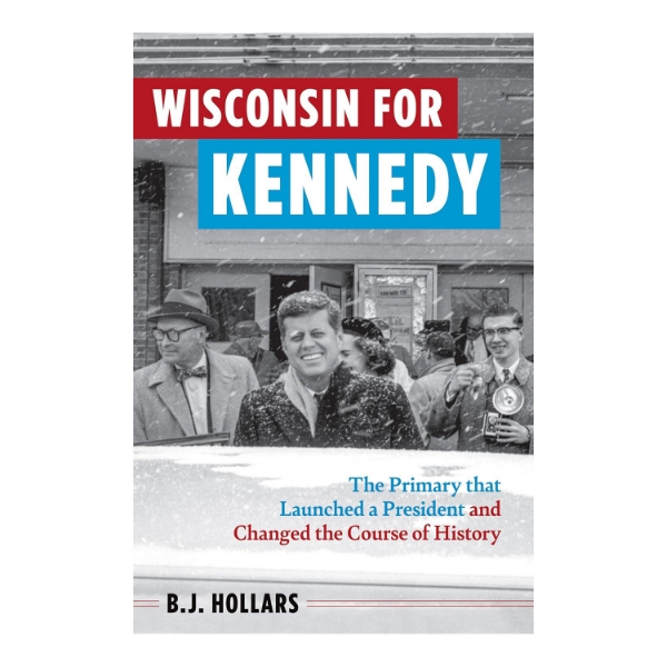 Book cover for "Wisconsin for Kennedy" with black and white photo of JFK outside. Snow is falling and he smiles for the camera. Several people in background.