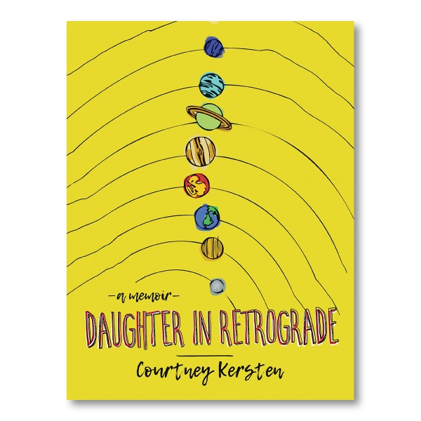 Illustration of solar system on a yellow background with "Daughter in Retrograde" written in red on the bottom. Below that, the author's name, "Courtney Kersten" is written in black letters. 