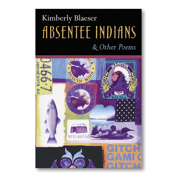 "ABSENTEE INDIANS & Other Poems," is written on the top of the cover in yellow and blue. Below is a collage filled with Native American imagery that represent the motifs found in the book.