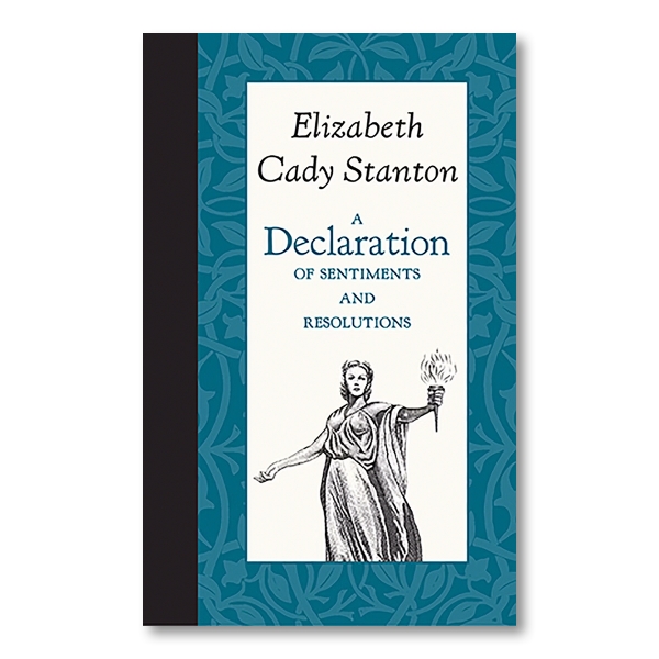 Within the blue borders of the cover, is a black and white image of a woman holding a torch. Above her, is the title of the book, "A Declaration of Sentiments and Resolutions." Right above that is the author's name, "Elizabeth Cady Stanton."