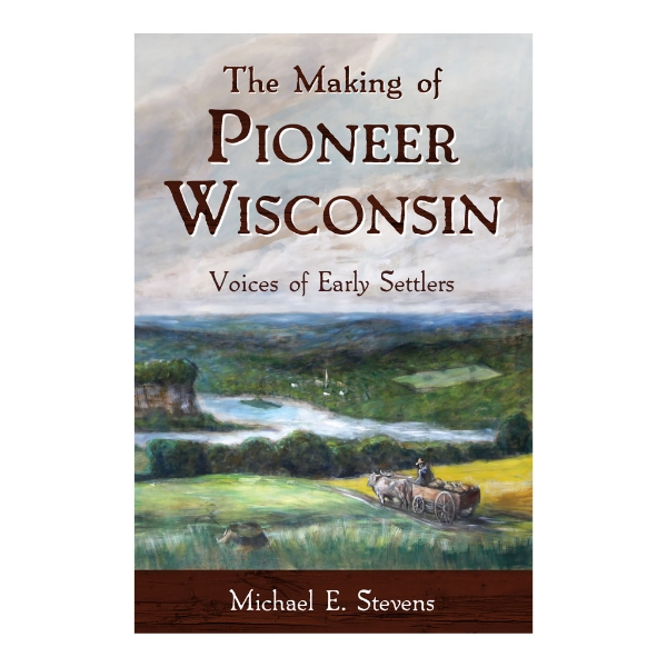 Front cover of the book "The Making of Pioneer Wisconsin" with illustration of wagon and driver pulled by oxen over hilly landscape.